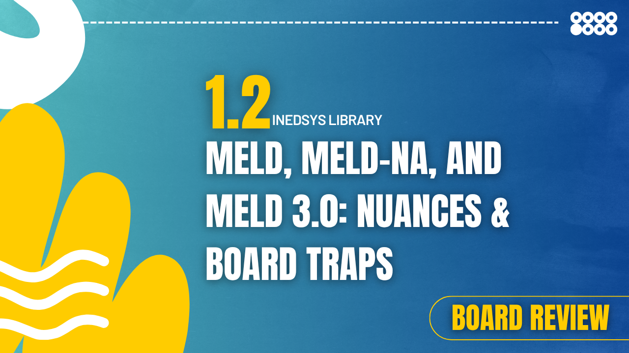 1.2 MELD, MELD-Na, and MELD 3.0: Nuances & Board Traps 